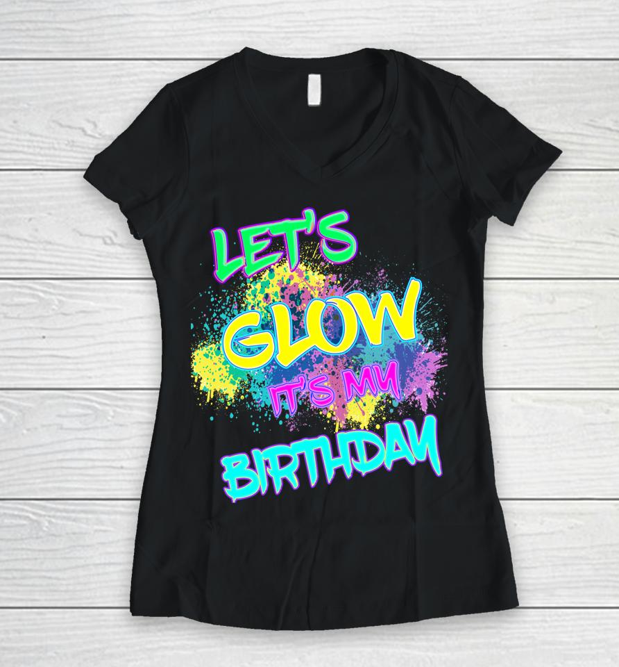 Let's Glow It's My Birthday Glow Party 80S Costume Party Women V-Neck T-Shirt