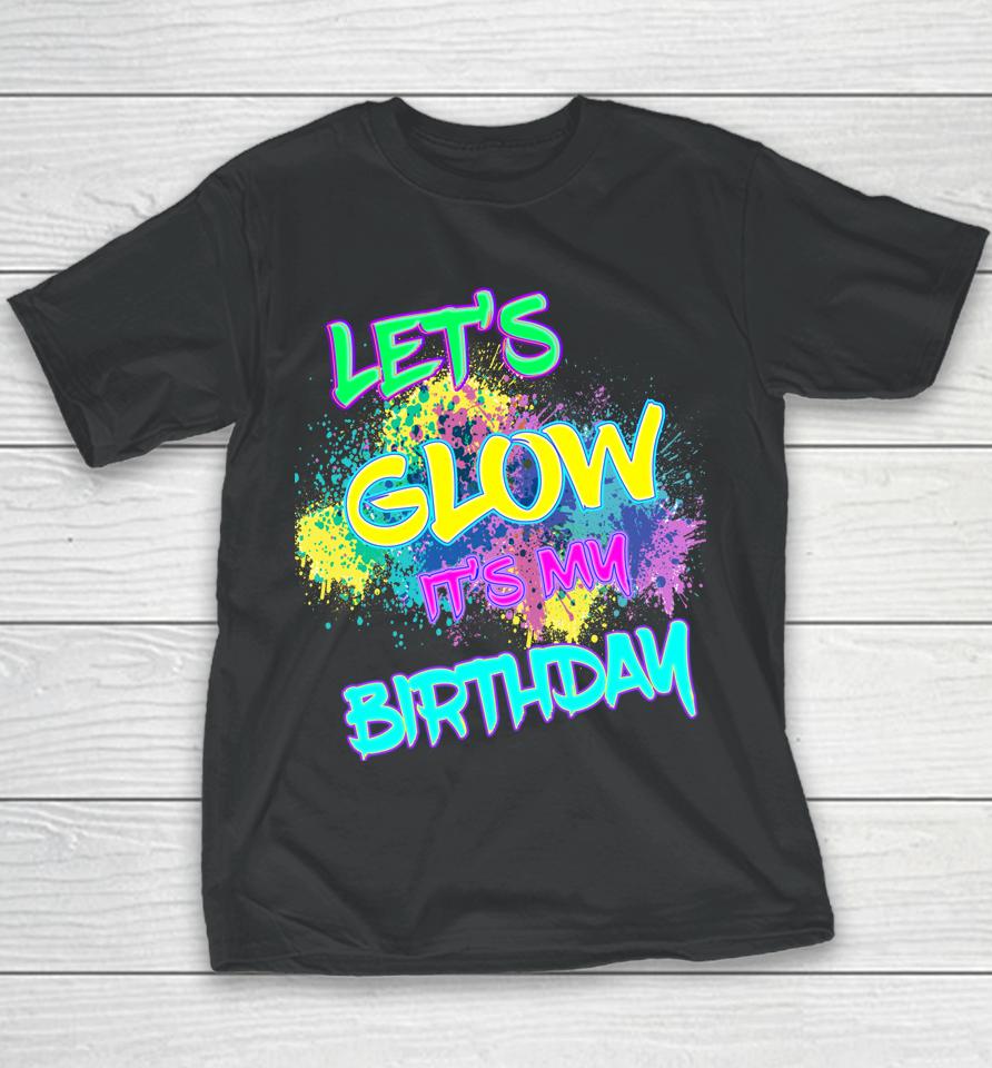 Let's Glow It's My Birthday Glow Party 80S Costume Party Youth T-Shirt