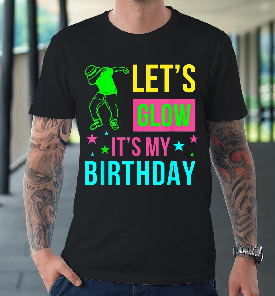 Let's Glow Party It's My Birthday Gift Premium T-Shirt