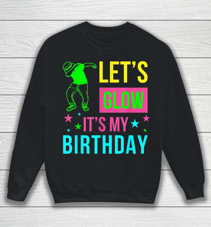 Let's Glow Party It's My Birthday Gift Sweatshirt