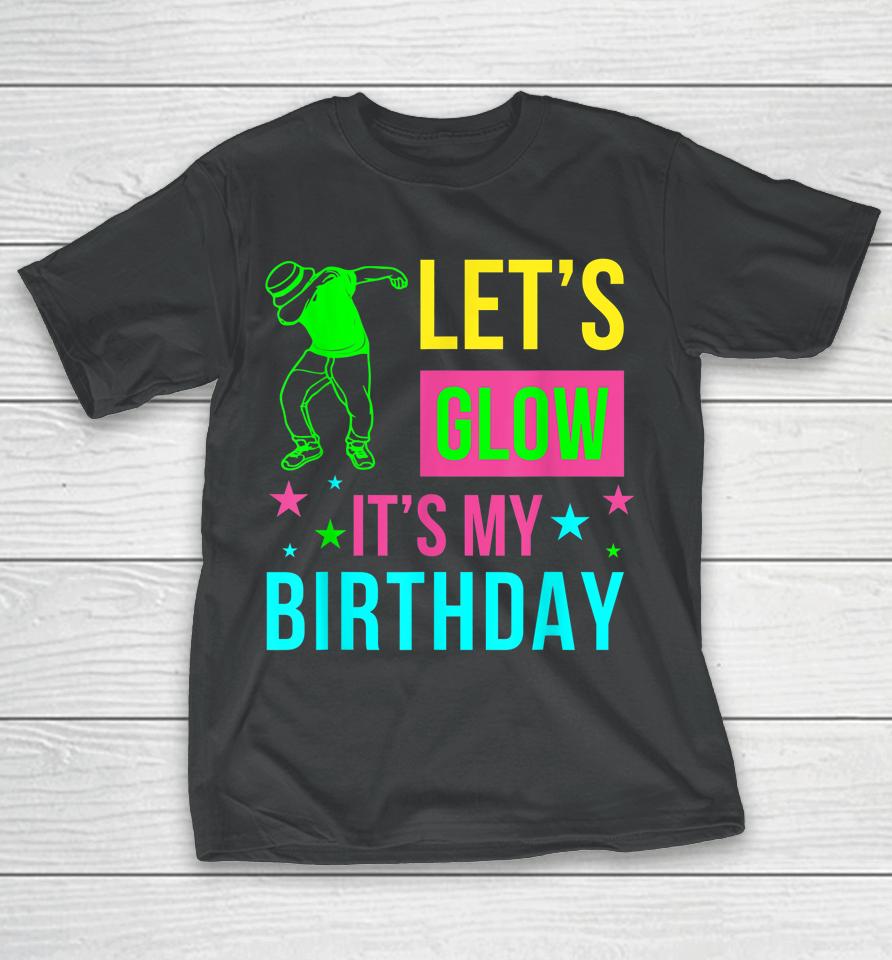 Let's Glow Party It's My Birthday Gift T-Shirt