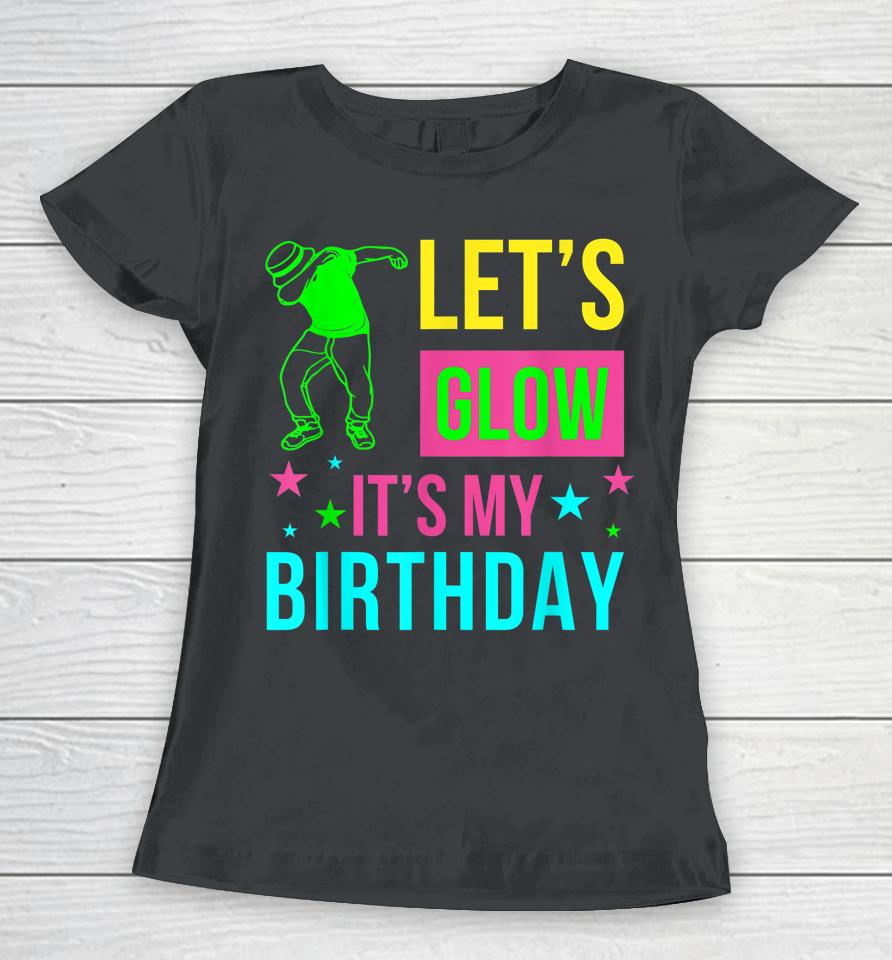 Let's Glow Party It's My Birthday Gift Women T-Shirt