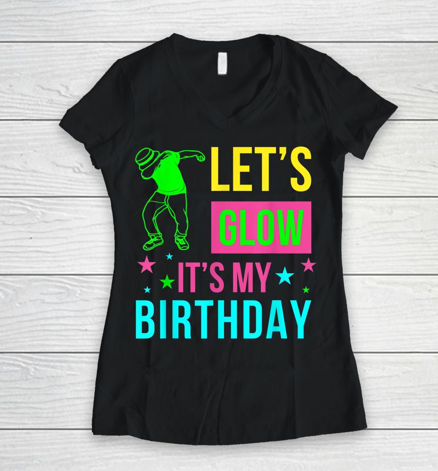 Let's Glow Party It's My Birthday Gift Women V-Neck T-Shirt