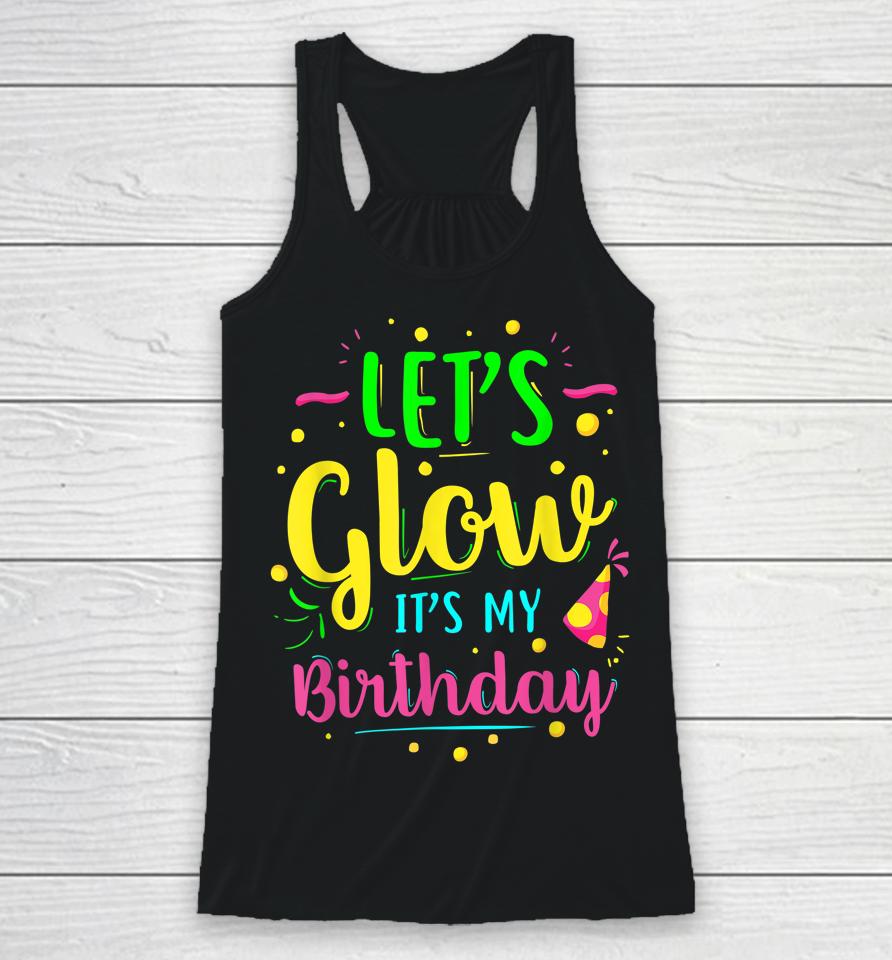 Let's Glow Party It's My Birthday Gift Racerback Tank
