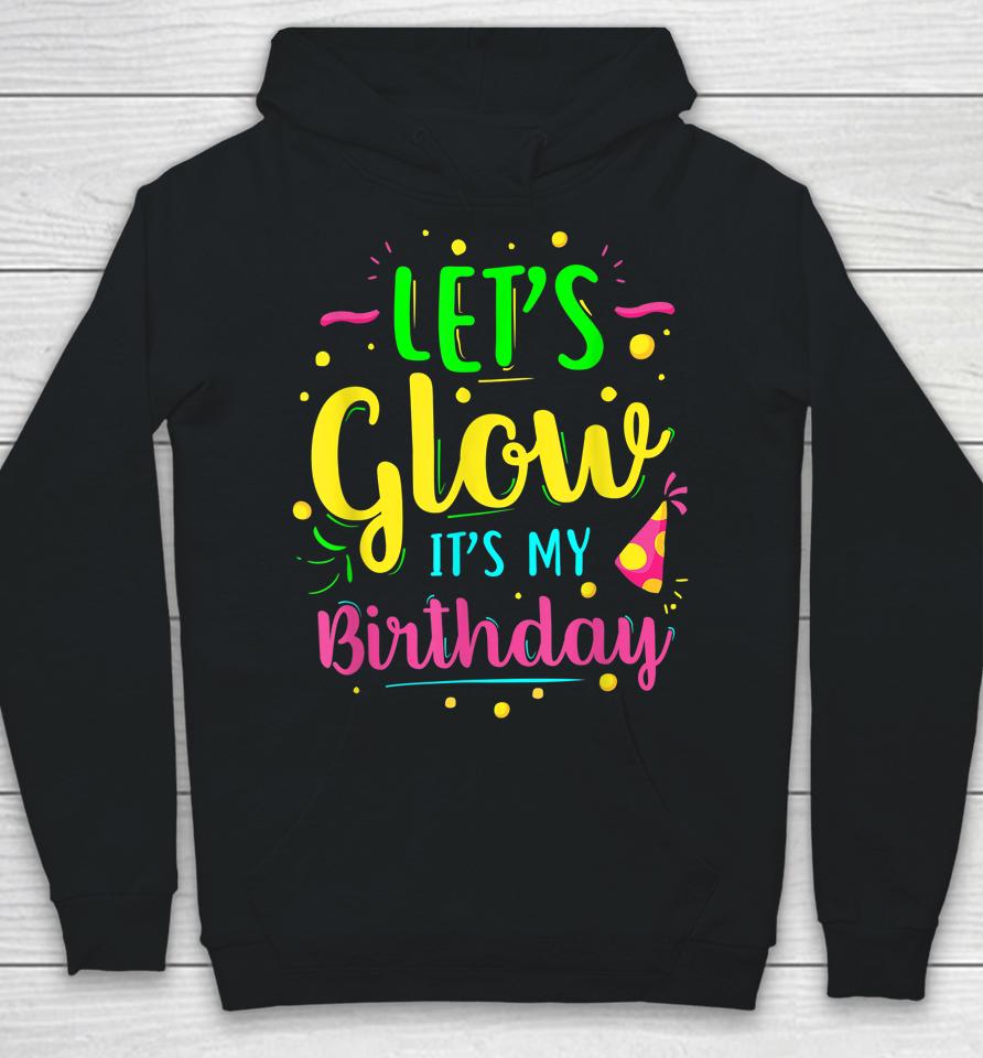 Let's Glow Party It's My Birthday Gift Hoodie