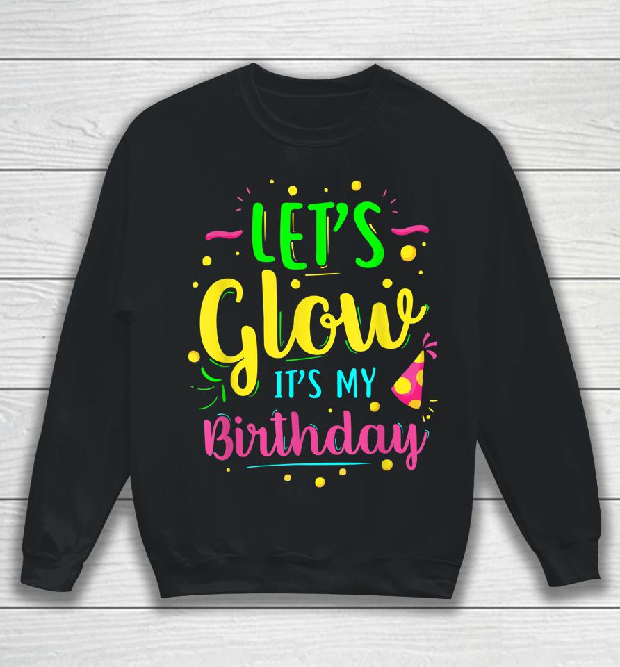 Let's Glow Party It's My Birthday Gift Sweatshirt