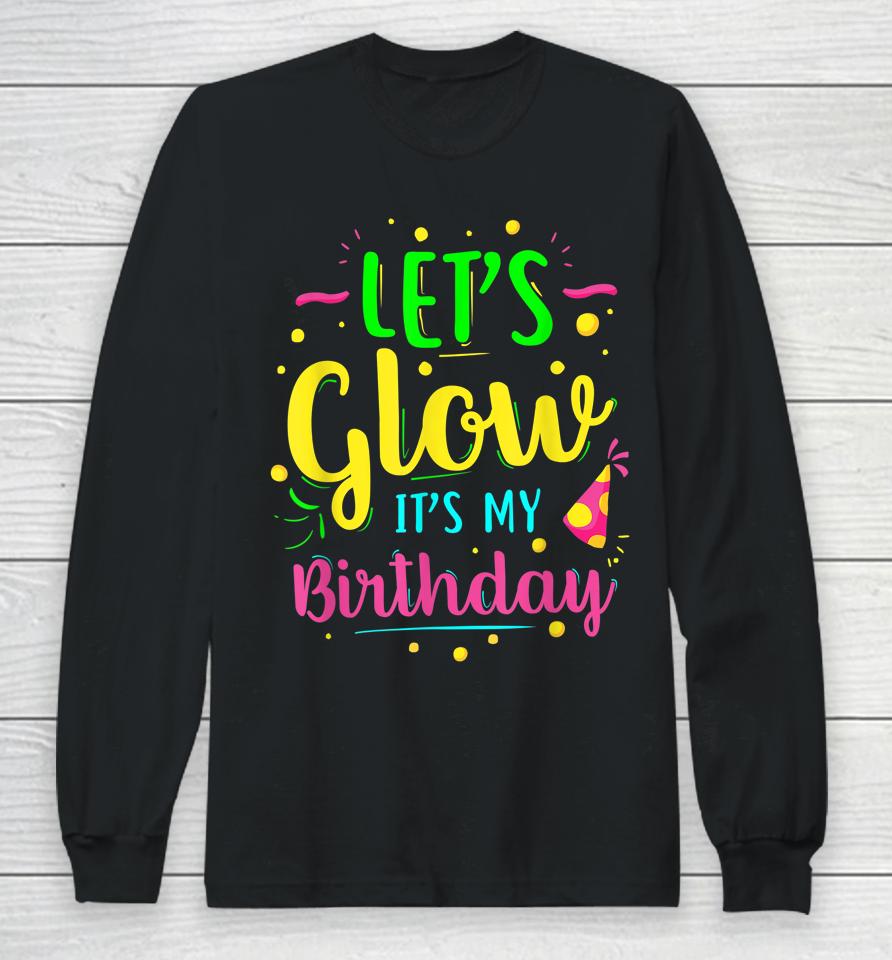Let's Glow Party It's My Birthday Long Sleeve T-Shirt