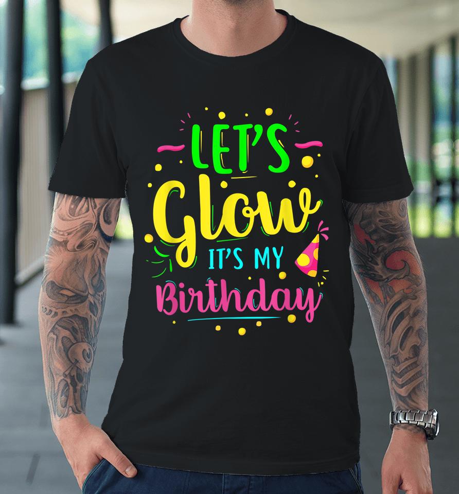 Let's Glow Party It's My Birthday Premium T-Shirt