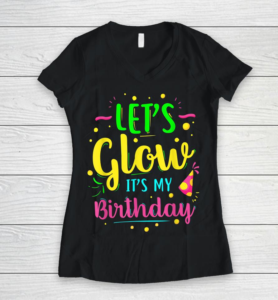 Let's Glow Party It's My Birthday Women V-Neck T-Shirt