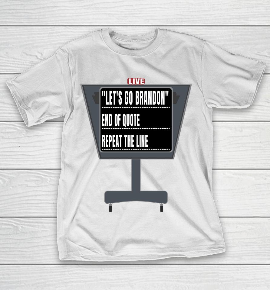 Let's Go Brandon End Of Quote Repeat The Line Biden T-Shirt
