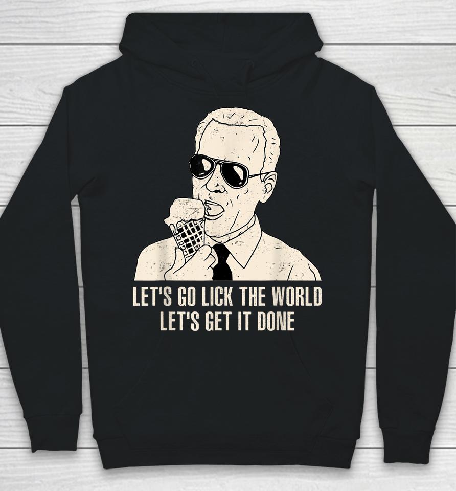 Let's Go Lick The World, Let's Get It Done Funny Joe Biden Hoodie