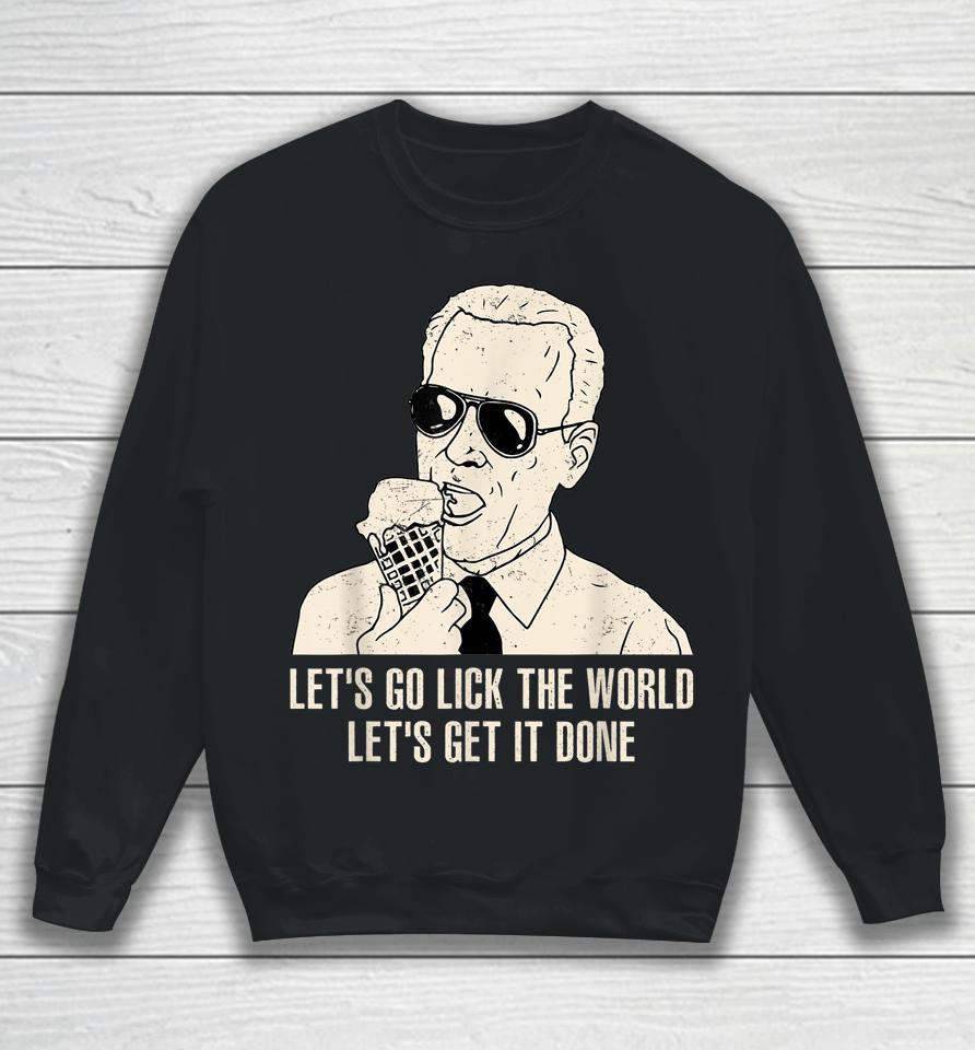 Let's Go Lick The World, Let's Get It Done Funny Joe Biden Sweatshirt