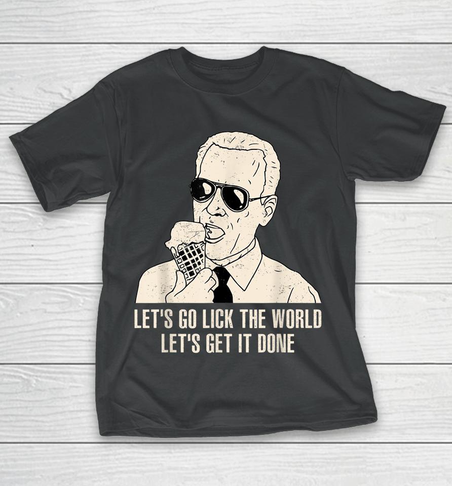 Let's Go Lick The World, Let's Get It Done Funny Joe Biden T-Shirt