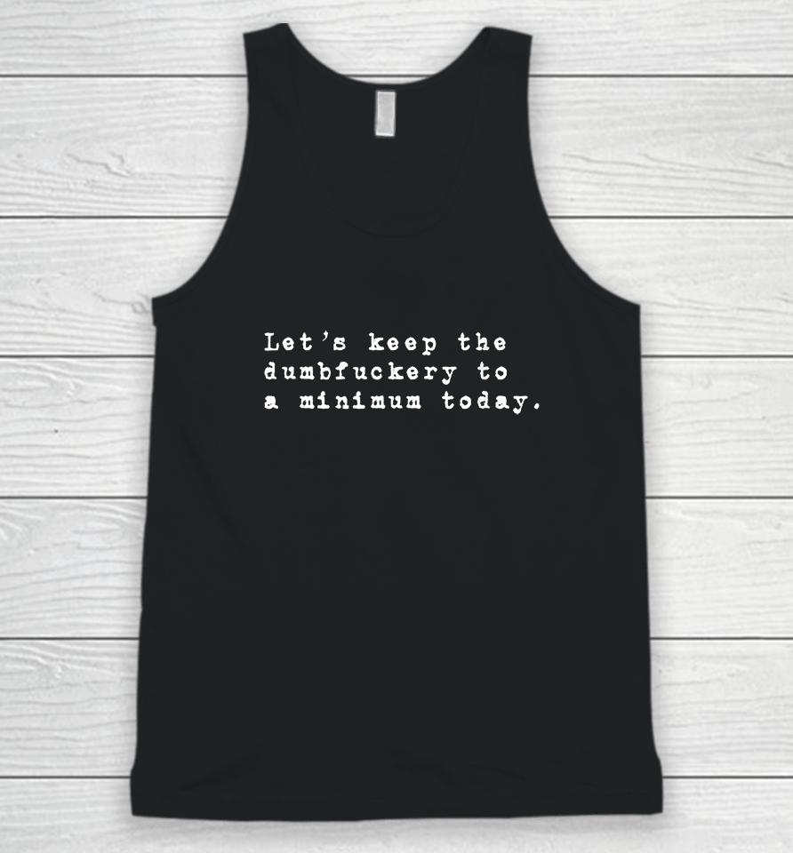 Let's Keep The Dumbfuckery To A Minimum Today Unisex Tank Top