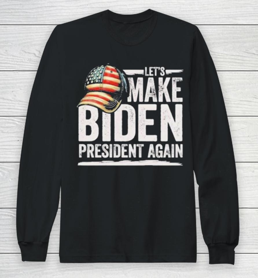 Let’s Make Biden President Again Patriotic American Flag Cap Long Sleeve T-Shirt