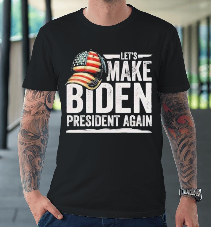 Let’s Make Biden President Again Patriotic American Flag Cap Premium T-Shirt