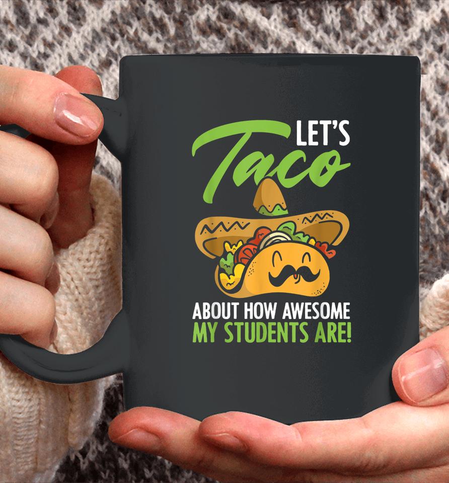 Let's Taco About How Awesome My Students Are Teacher Coffee Mug
