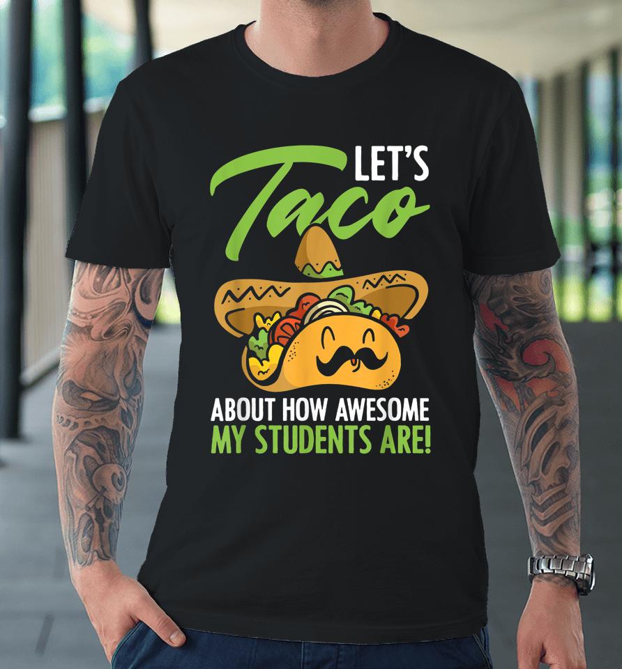 Let's Taco About How Awesome My Students Are Teacher Premium T-Shirt