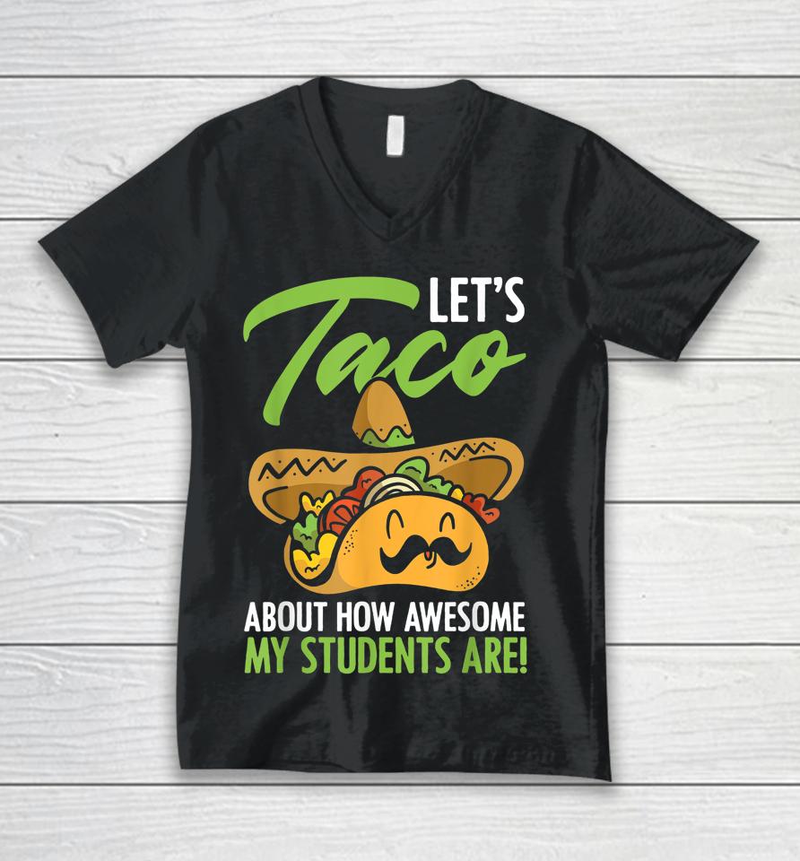 Let's Taco About How Awesome My Students Are Teacher Unisex V-Neck T-Shirt