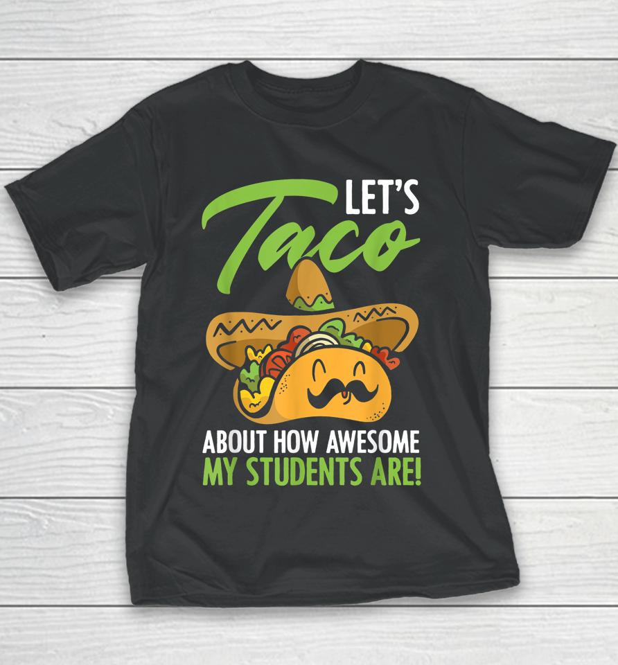Let's Taco About How Awesome My Students Are Teacher Youth T-Shirt