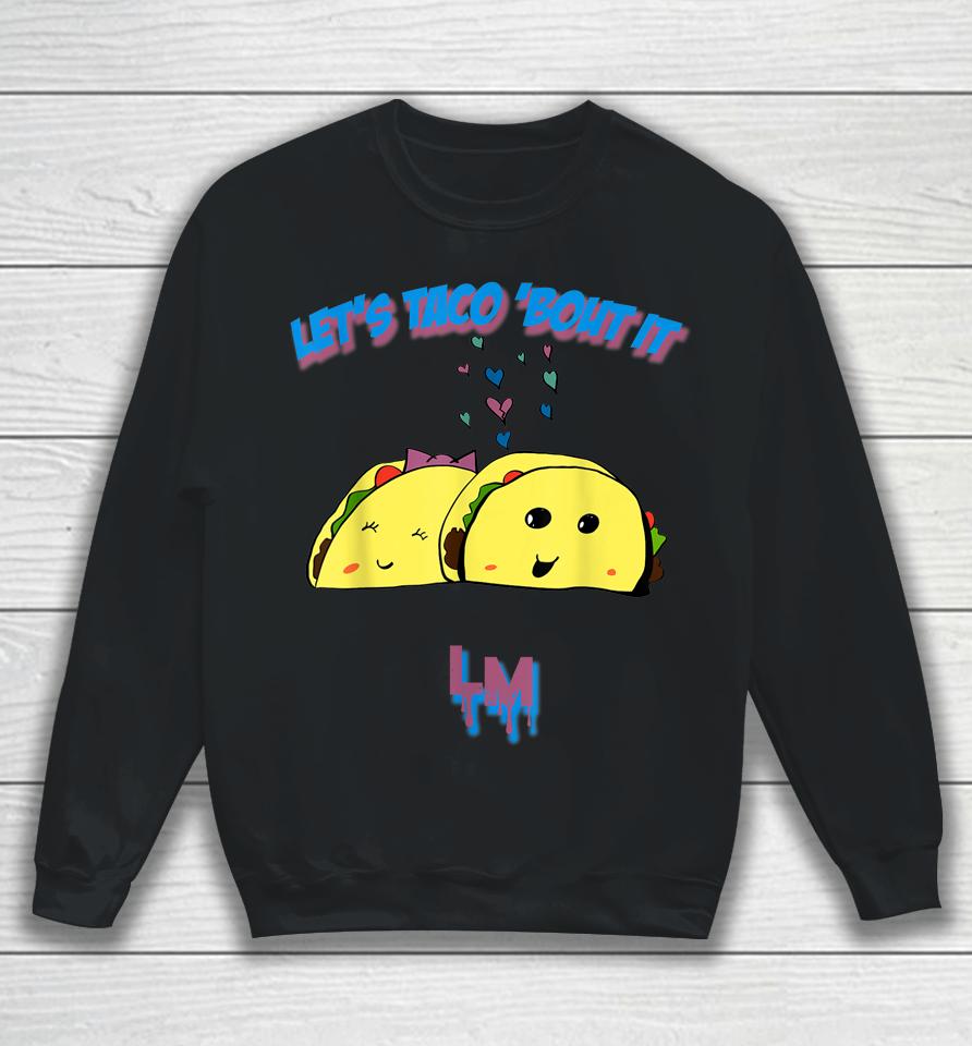 Let's Taco 'Bout It Sweatshirt