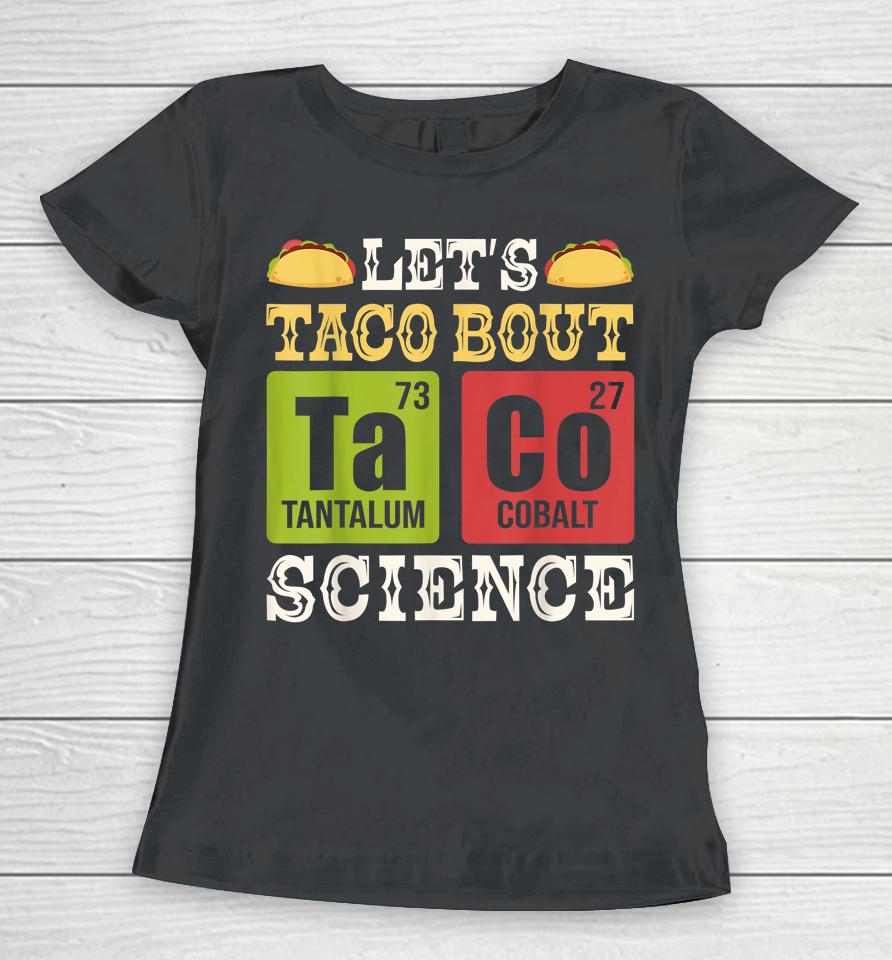 Let's Taco Bout Science Periodic Table Chemistry Teacher Women T-Shirt