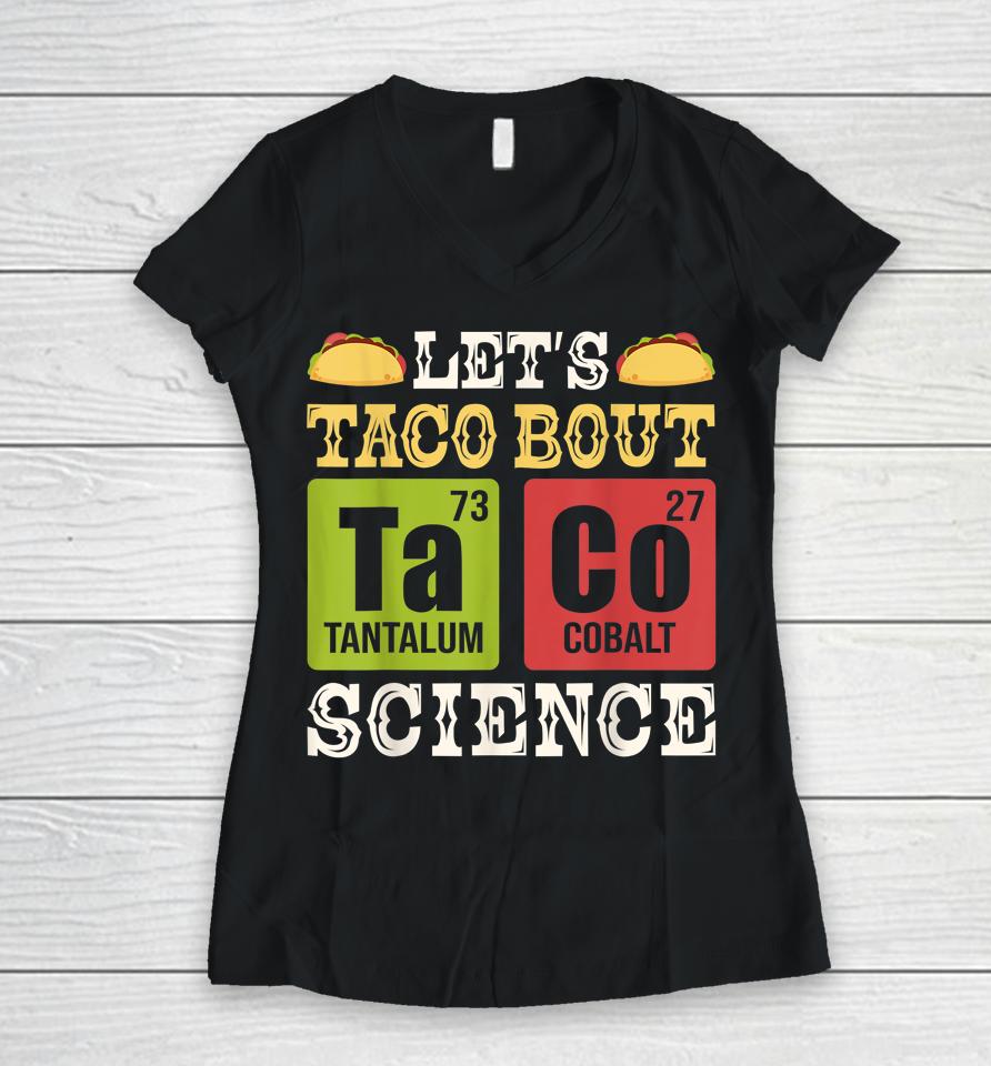 Let's Taco Bout Science Periodic Table Chemistry Teacher Women V-Neck T-Shirt