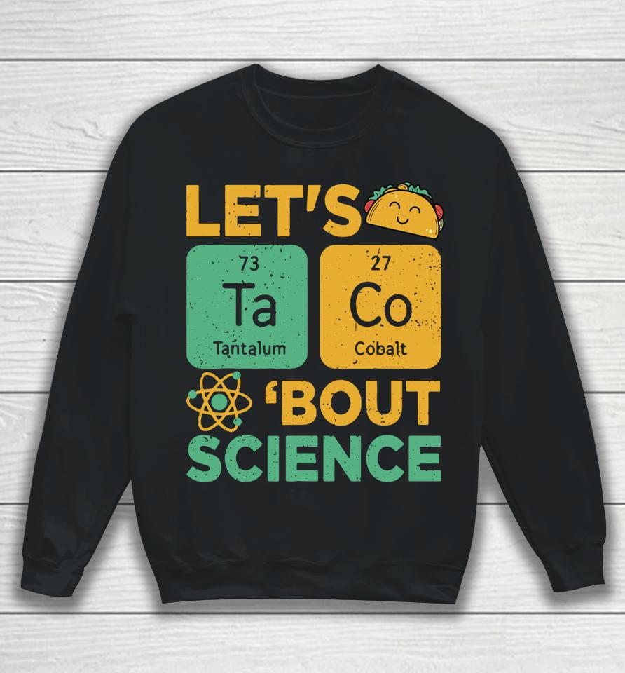 Let's Tacos Bout Science Sweatshirt