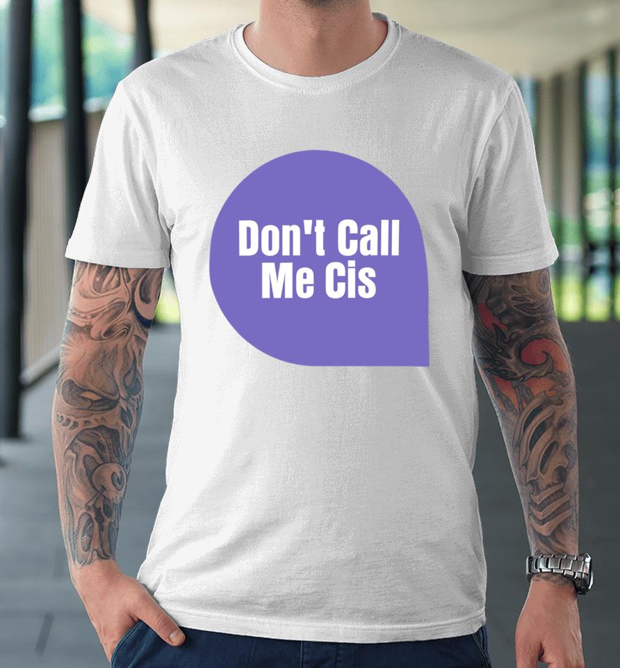 Letwomenspeak Don't Call Me Cis Premium T-Shirt