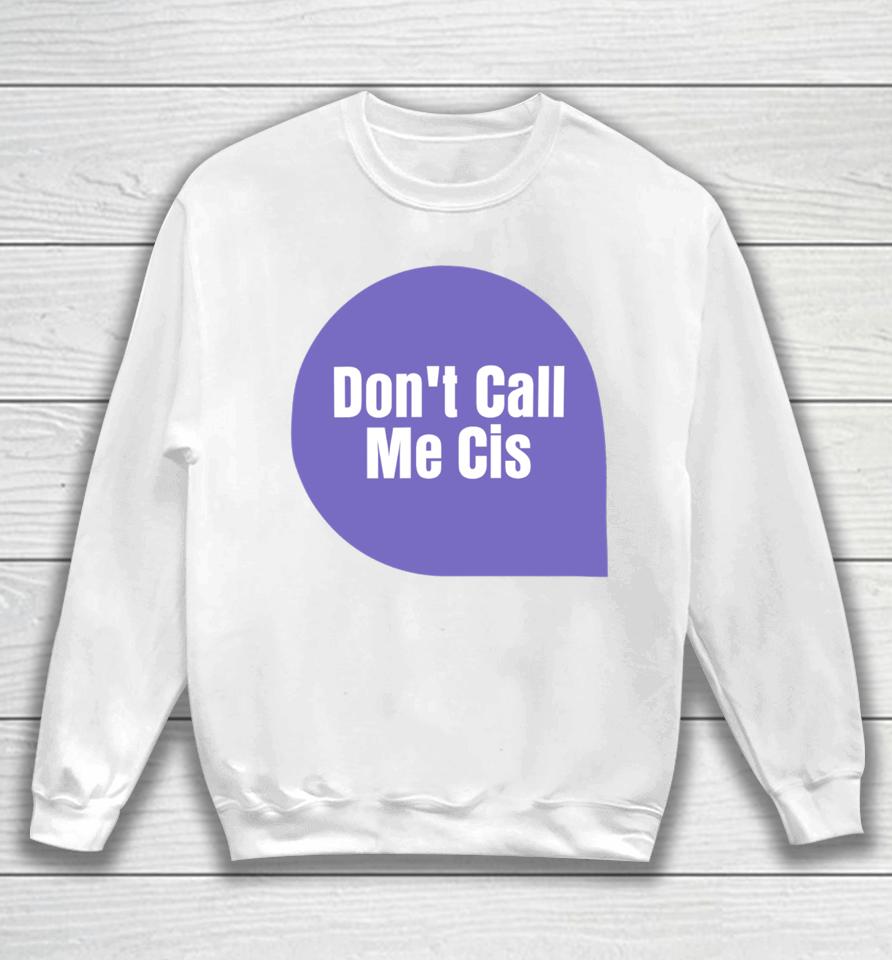Letwomenspeak Don't Call Me Cis Sweatshirt