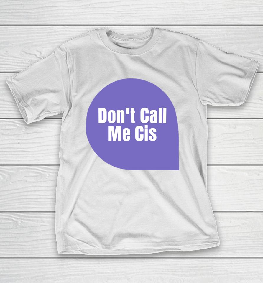 Letwomenspeak Don't Call Me Cis T-Shirt