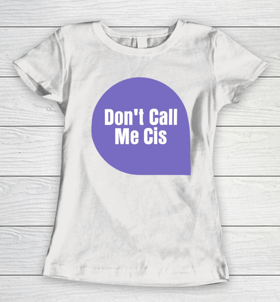Letwomenspeak Don't Call Me Cis Women T-Shirt