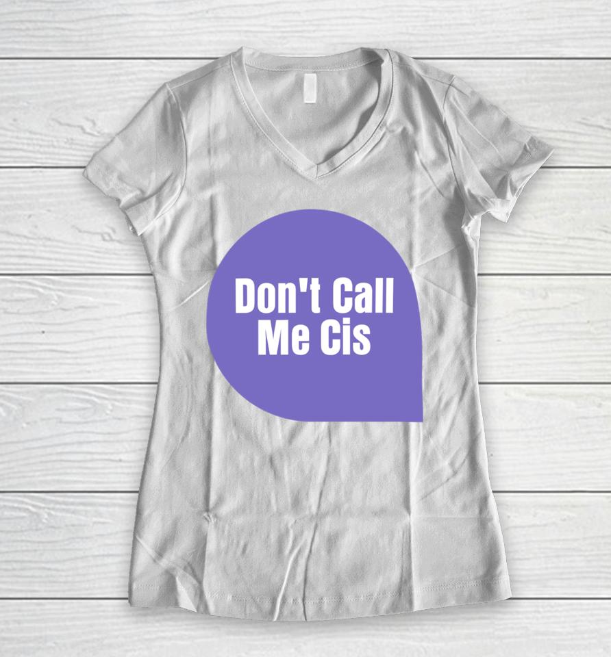 Letwomenspeak Don't Call Me Cis Women V-Neck T-Shirt