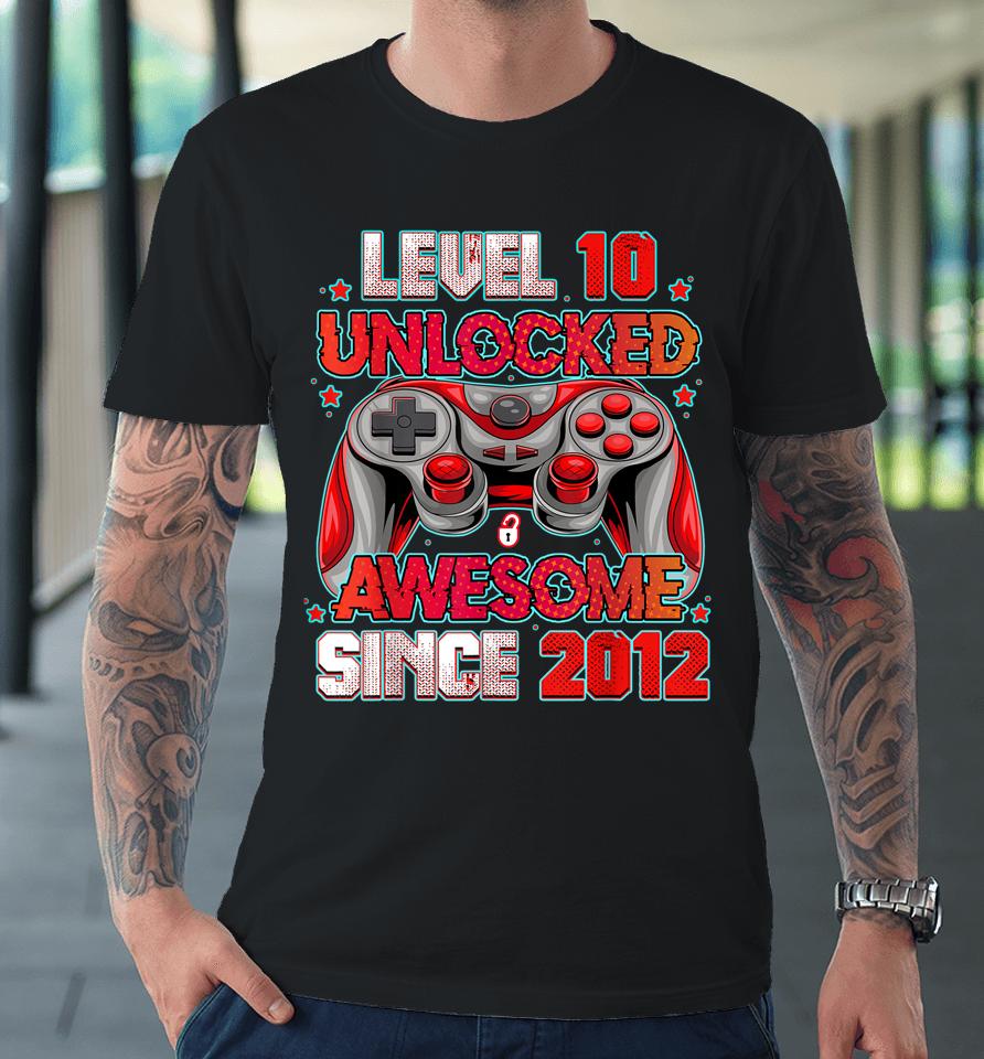 Level 10 Unlocked Awesome Since 2012 10Th Birthday Gaming Premium T-Shirt