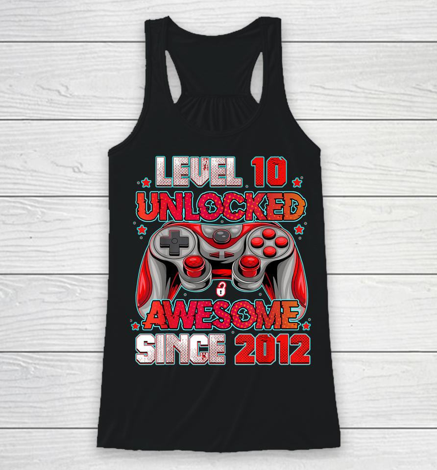 Level 10 Unlocked Awesome Since 2012 10Th Birthday Gaming Racerback Tank