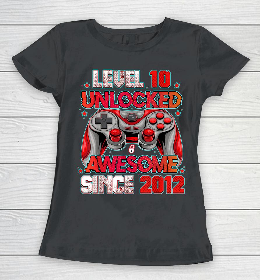 Level 10 Unlocked Awesome Since 2012 10Th Birthday Gaming Women T-Shirt