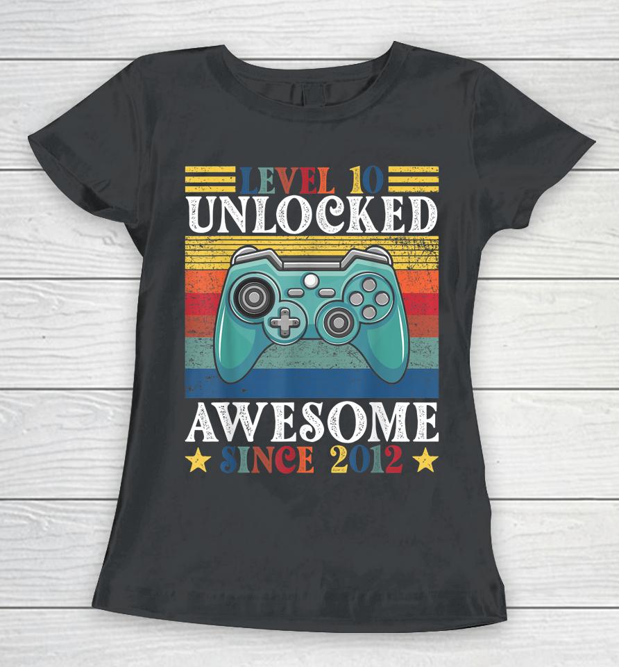 Level 10 Unlocked Awesome Since 2012 10Th Birthday Gaming Women T-Shirt