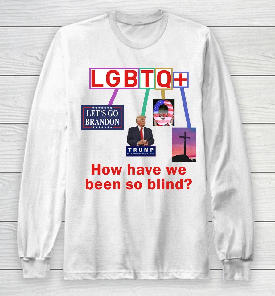 Lgbtq+ How Have We Been So Blind Long Sleeve T-Shirt