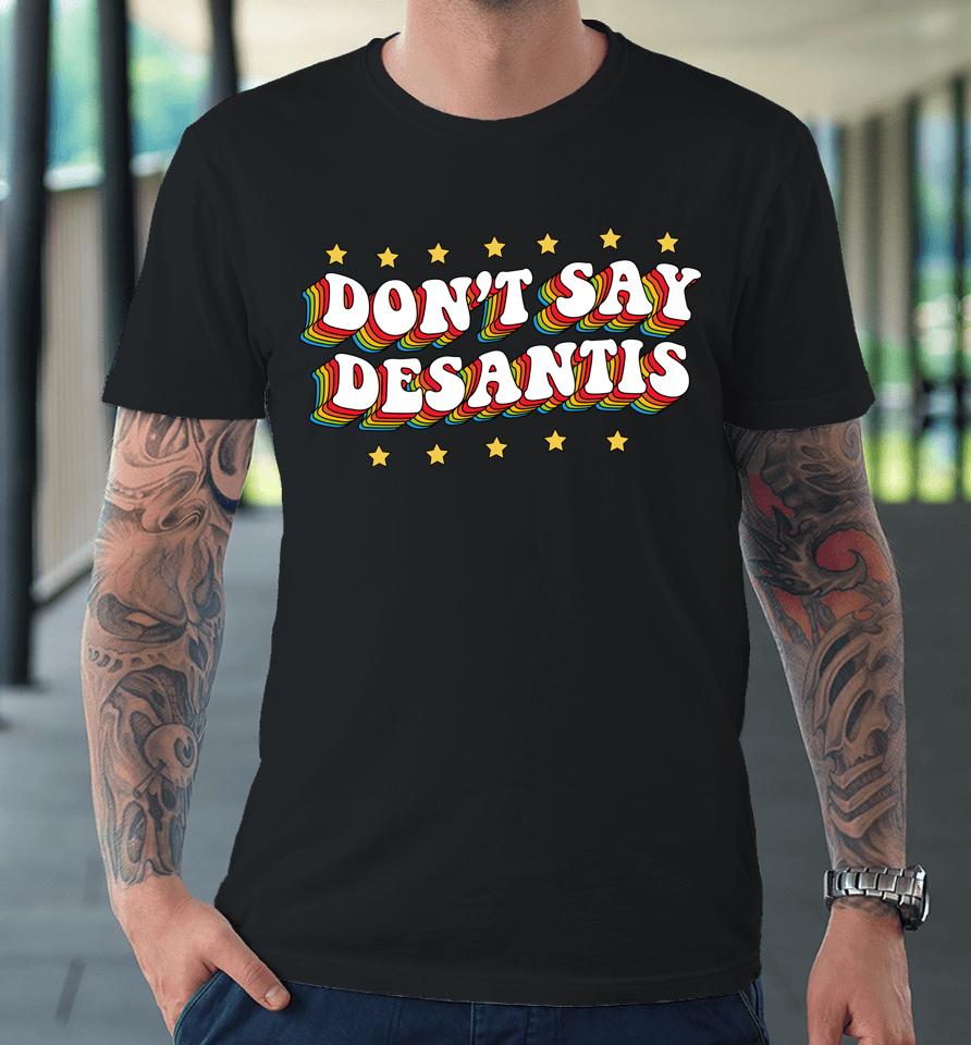 Lgbtq Pride Don't Say Desantis Florida Say Gay Anti Desantis Premium T-Shirt