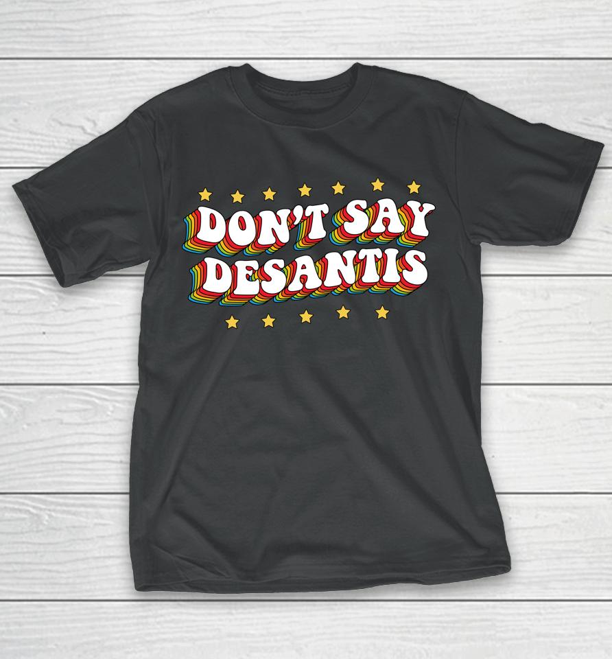 Lgbtq Pride Don't Say Desantis Florida Say Gay Anti Desantis T-Shirt
