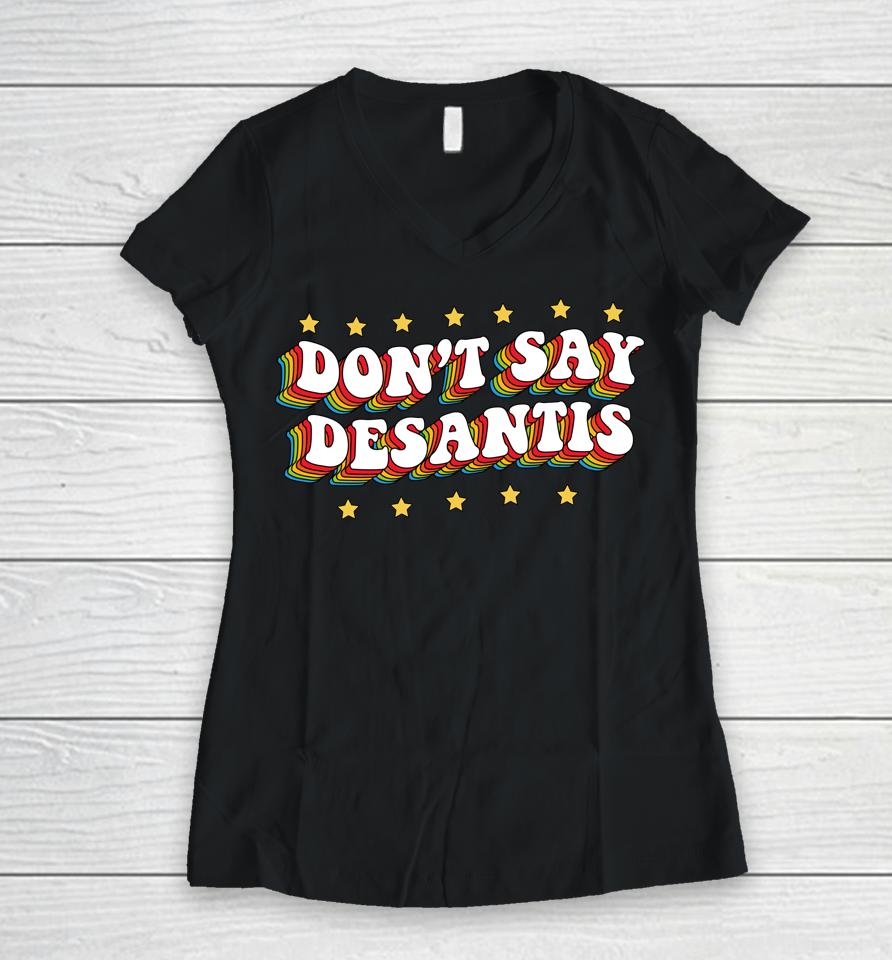 Lgbtq Pride Don't Say Desantis Florida Say Gay Anti Desantis Women V-Neck T-Shirt