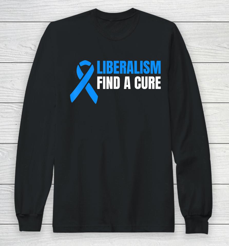 Liberalism Find A Cure Long Sleeve T-Shirt