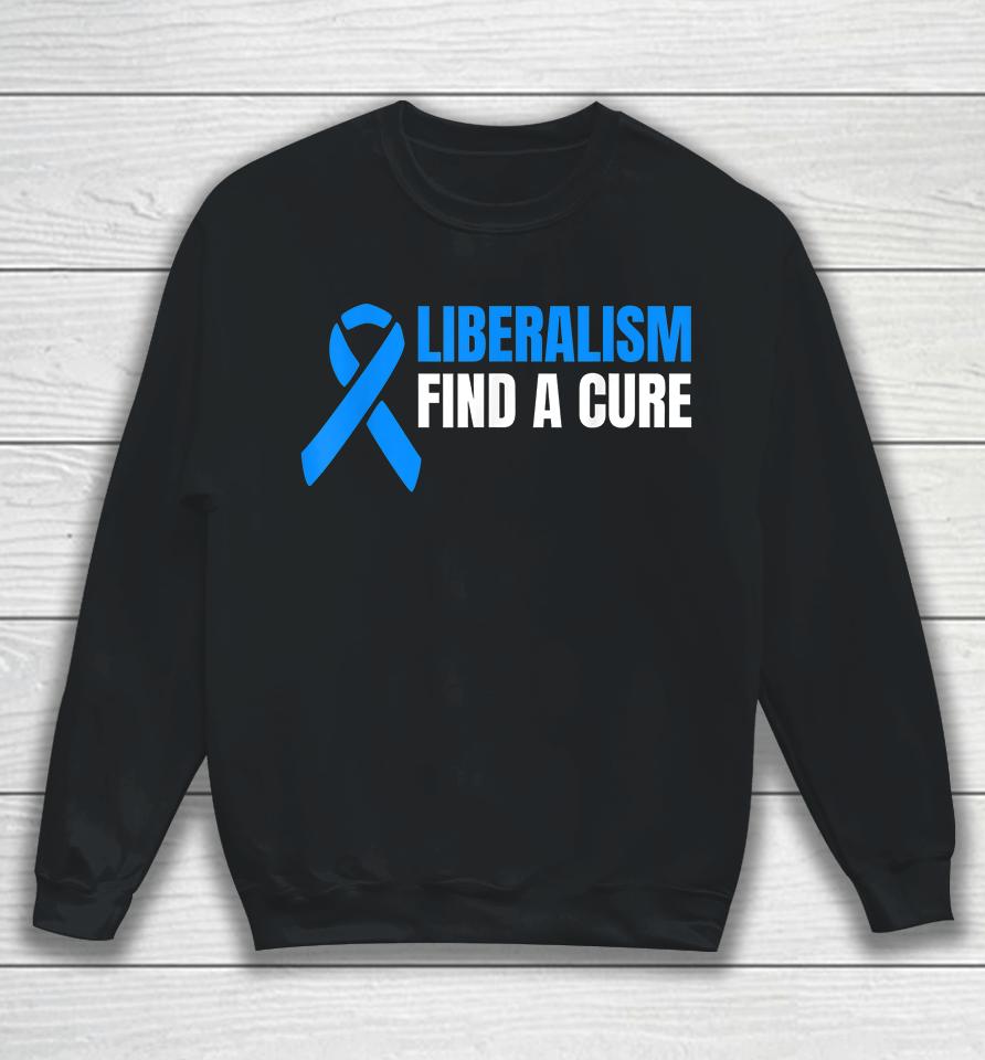 Liberalism Find A Cure Sweatshirt