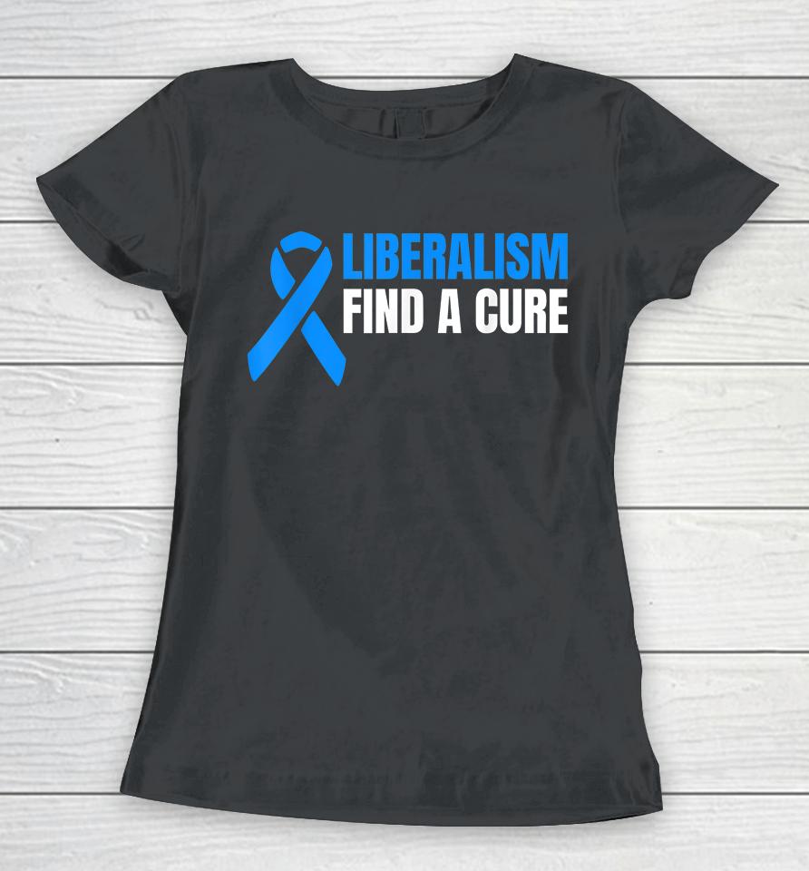 Liberalism Find A Cure Women T-Shirt