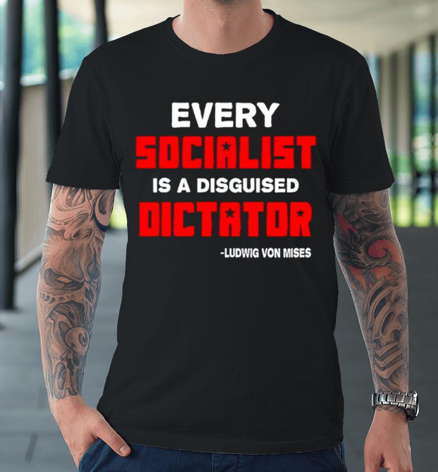 Libertarian Country Every Socialist Is A Disguised Dictator Premium T-Shirt