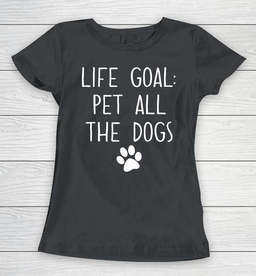 Life Goal Pet All The Dogs Women T-Shirt