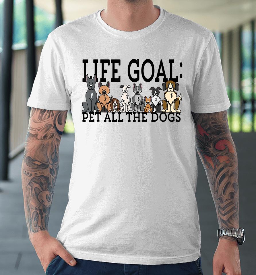 Life Goal Pet Dogs Premium T-Shirt
