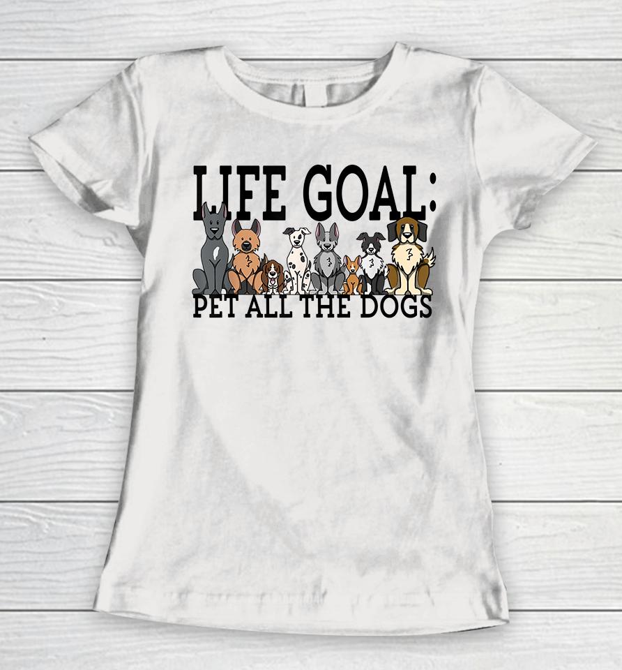 Life Goal Pet Dogs Women T-Shirt
