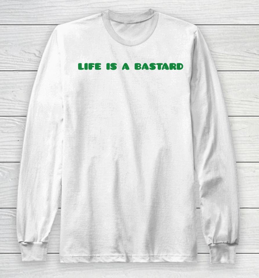 Life Is A Bastard Long Sleeve T-Shirt