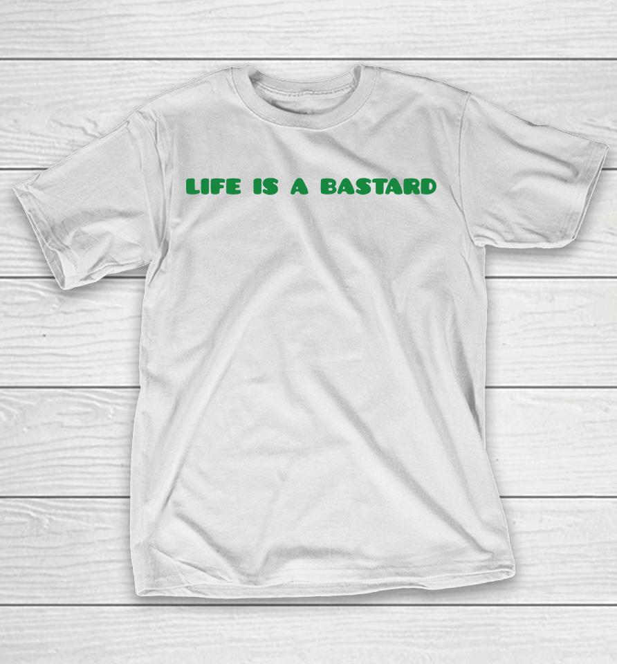 Life Is A Bastard T-Shirt
